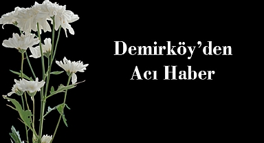 Demirköy’den Acı Haber