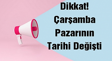 Dikkat! Çarşamba Pazarının Tarihi Değişti