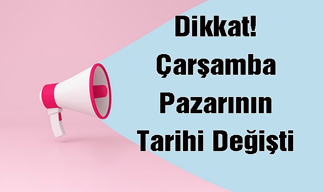 Dikkat! Çarşamba Pazarının Tarihi Değişti