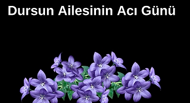 Dursun Ailesinin Acı Günü