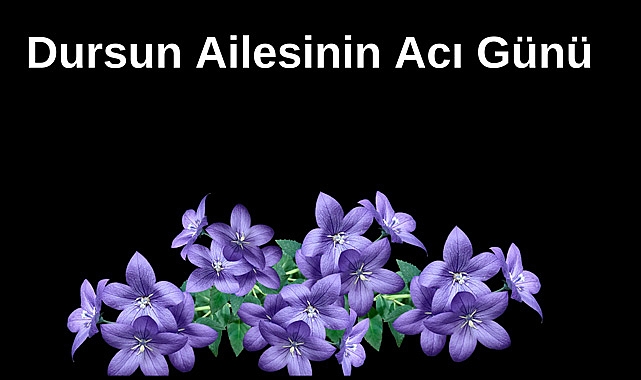Dursun Ailesinin Acı Günü