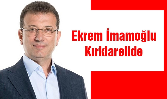 Ekrem İmamoğlu Kırklareli'nde