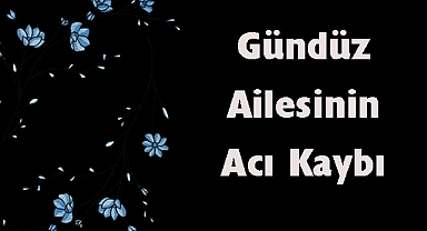 Gündüz Ailesinin Acı Kaybı
