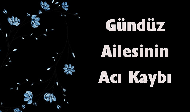 Gündüz Ailesinin Acı Kaybı