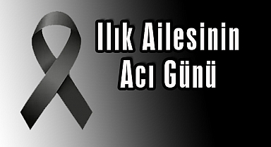 Ilık Ailesinin Acı Günü