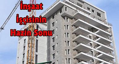 İnşaat İşçisinin Hazin Sonu