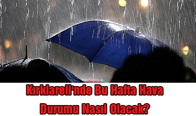 Kırklareli'nde Bu Hafta Hava Durumu Nasıl Olacak?