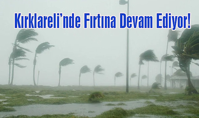 Kırklareli’nde Fırtına Devam Ediyor!