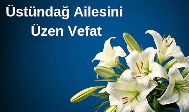 Üstündağ Ailesini Üzen Vefat