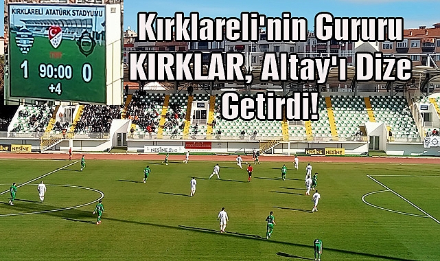 Kırklareli'nin Gururu KIRKLAR, Altay'ı Dize Getirdi!