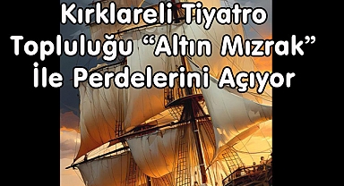 Kırklareli Tiyatro Topluluğu “Altın Mızrak” İle Perdelerini Açıyor