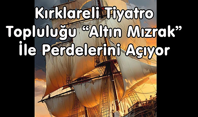 Kırklareli Tiyatro Topluluğu “Altın Mızrak” İle Perdelerini Açıyor