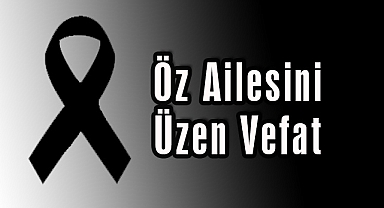 Öz Ailesini Üzen Vefat