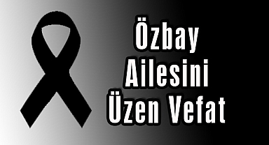 Özbay Ailesini Üzen Vefat