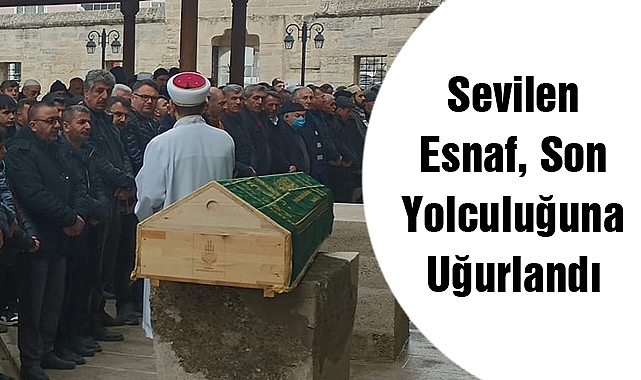 Sevilen Esnaf, Son Yolculuğuna Uğurlandı