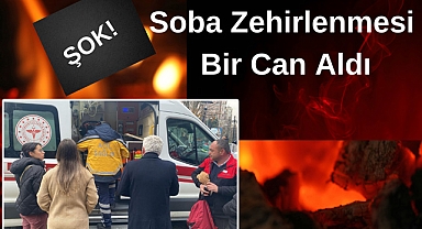 ŞOK! Soba Zehirlenmesi Bir Can Aldı
