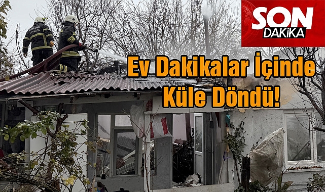 SON DAKİKA! Ev Dakikalar İçinde Küle Döndü!
