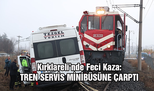 SON DAKİKA:Kırklareli’nde Feci Kaza!TREN SERVİS MİNİBÜSÜNE ÇARPTI