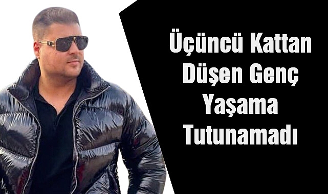 Son Dakika! Üçüncü Kattan Düşen Genç Yaşama Tutunamadı