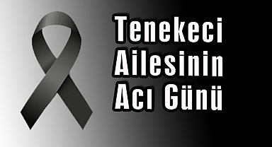 Tenekeci Ailesinin Acı Günü