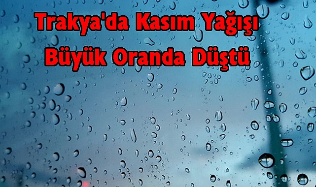 Trakya'da Kasım Yağışı Büyük Oranda Düştü