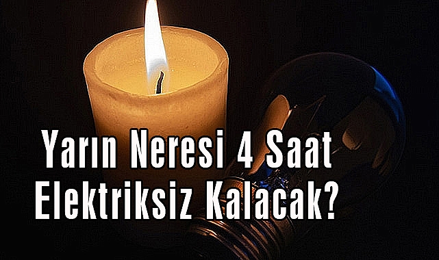 Yarın Neresi 4 Saat Elektriksiz Kalacak?