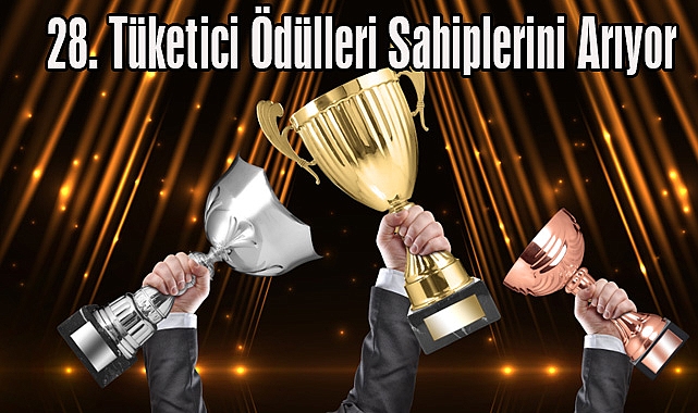 28. Tüketici Ödülleri Sahiplerini Arıyor