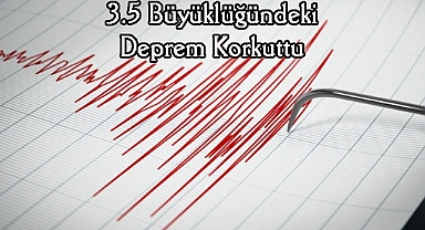 3.5 Büyüklüğündeki Deprem Korkuttu