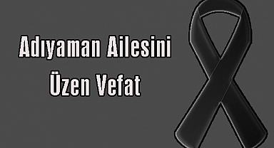 Adıyaman Ailesini Üzen Vefat