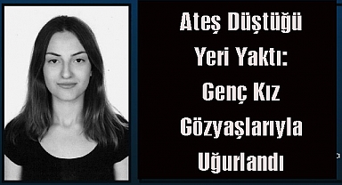 Ateş Düştüğü Yeri Yaktı: Genç Kız Gözyaşlarıyla Uğurlandı