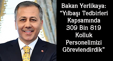 Bakan Yerlikaya: “Yılbaşı Tedbirleri Kapsamında 309 Bin 819 Kolluk Personelimizi Görevlendirdik”