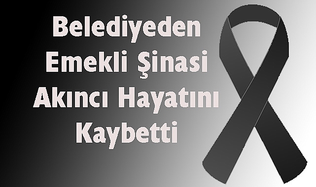 Belediyeden Emekli Şinasi Akıncı Hayatını Kaybetti