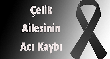 Çelik Ailesinin Acı Kaybı