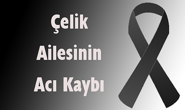 Çelik Ailesinin Acı Kaybı