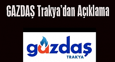 GAZDAŞ Trakya'dan Açıklama