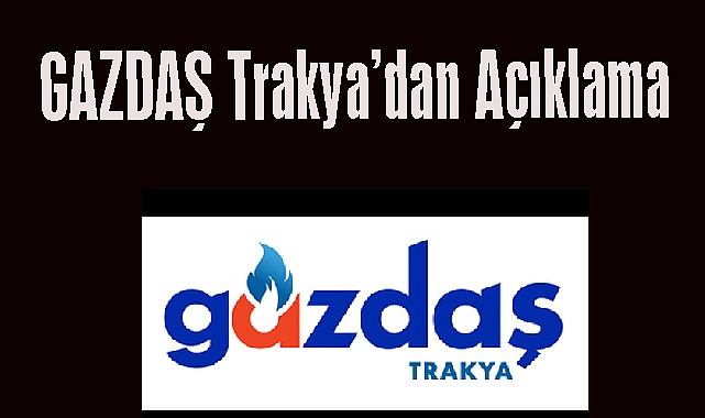 GAZDAŞ Trakya'dan Açıklama