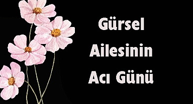 Gürsel Ailesinin Acı Günü