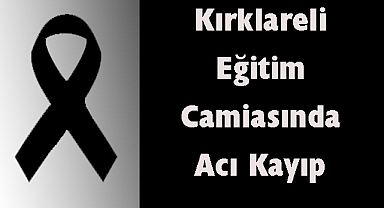 Kırklareli Eğitim Camiasında Acı Kayıp