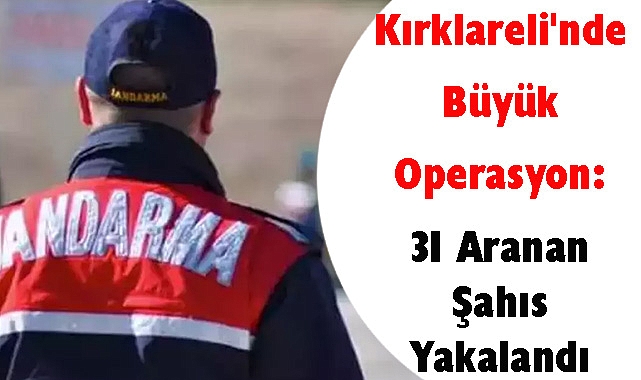 Kırklareli'nde Büyük Operasyon: 31 Aranan Şahıs Yakalandı