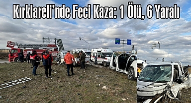 Kırklareli’nde Feci Kaza: 1 Ölü, 6 Yaralı