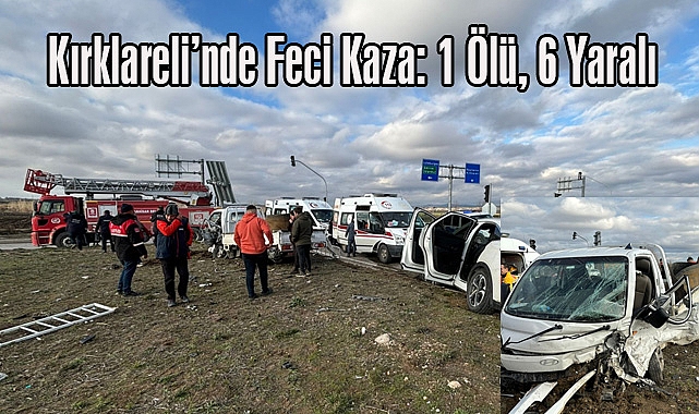 Kırklareli’nde Feci Kaza: 1 Ölü, 6 Yaralı