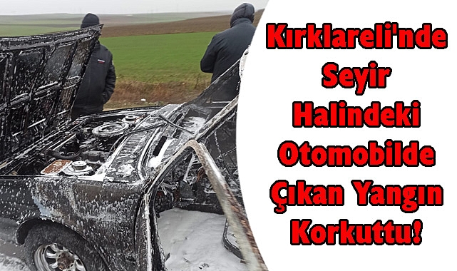 Kırklareli'nde Seyir Halindeki Otomobilde Çıkan Yangın Korkuttu!
