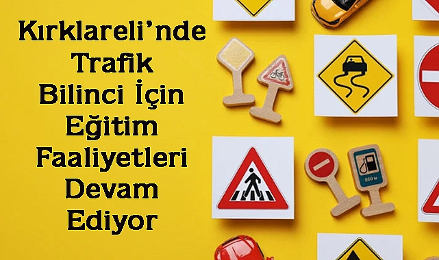 Kırklareli’nde Trafik Bilinci İçin Eğitim Faaliyetleri Devam Ediyor