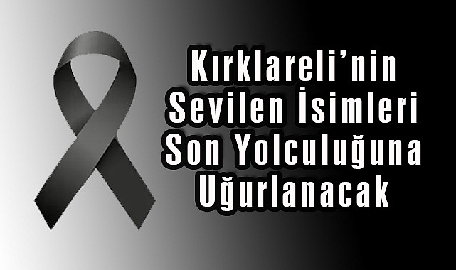 Kırklareli’nin Sevilen İsimleri Son Yolculuğuna Uğurlanacak