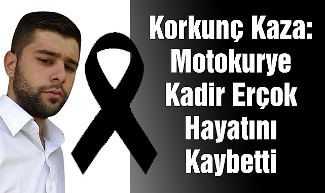Korkunç Kaza: Motokurye Kadir Erçok Hayatını Kaybetti