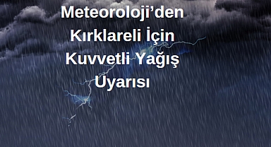 Meteoroloji’den Kırklareli İçin Kuvvetli Yağış Uyarısı