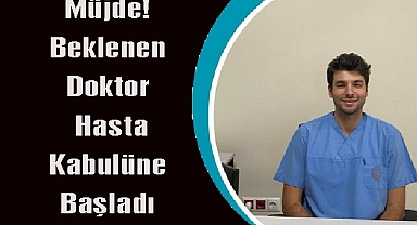 Müjde! Beklenen Doktor Göreve Başladı