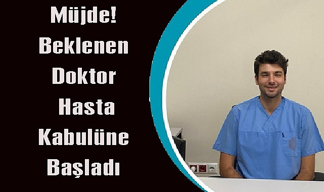 Müjde! Beklenen Doktor Göreve Başladı