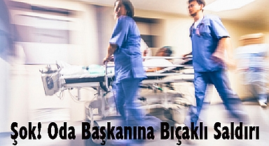 Oda Başkanına Bıçaklı Saldırı
