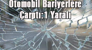 Otomobil Bariyerlere Çarptı:1 Yaralı